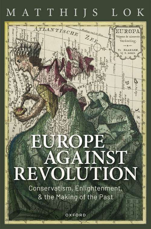 Book cover of Europe against Revolution: Conservatism, Enlightenment, and the Making of the Past