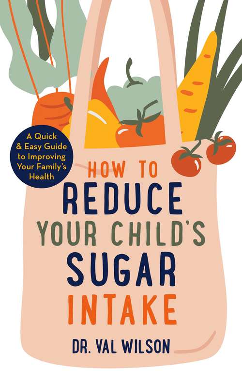 Book cover of How to Reduce Your Child's Sugar Intake: A Quick and Easy Guide to Improving Your Family's Health