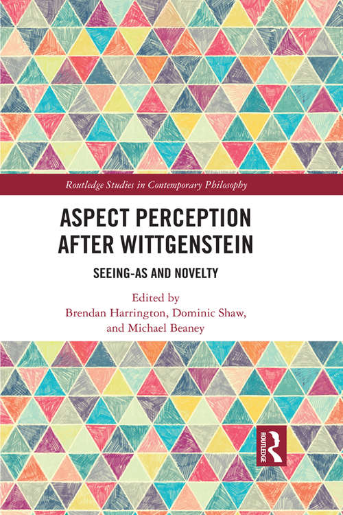 Book cover of Aspect Perception after Wittgenstein: Seeing-As and Novelty (Routledge Studies in Contemporary Philosophy)