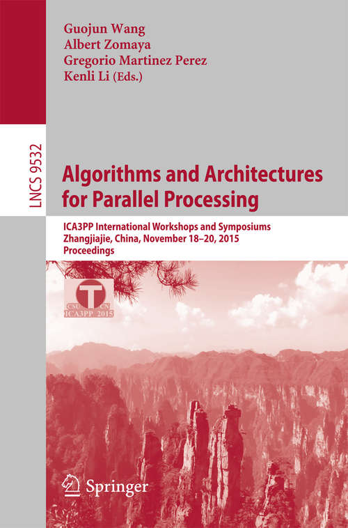 Book cover of Algorithms and Architectures for Parallel Processing: ICA3PP International Workshops and Symposiums, Zhangjiajie, China, November 18-20, 2015, Proceedings (1st ed. 2015) (Lecture Notes in Computer Science #9532)