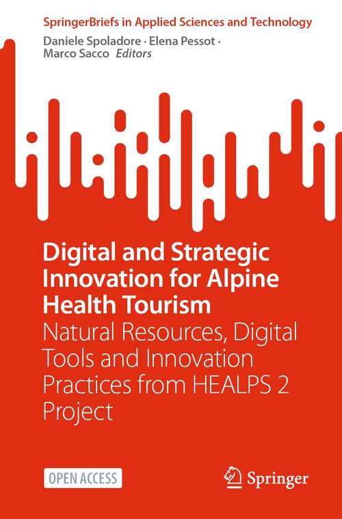 Book cover of Digital and Strategic Innovation for Alpine Health Tourism: Natural Resources, Digital Tools and Innovation Practices from HEALPS 2 Project (1st ed. 2023) (SpringerBriefs in Applied Sciences and Technology)