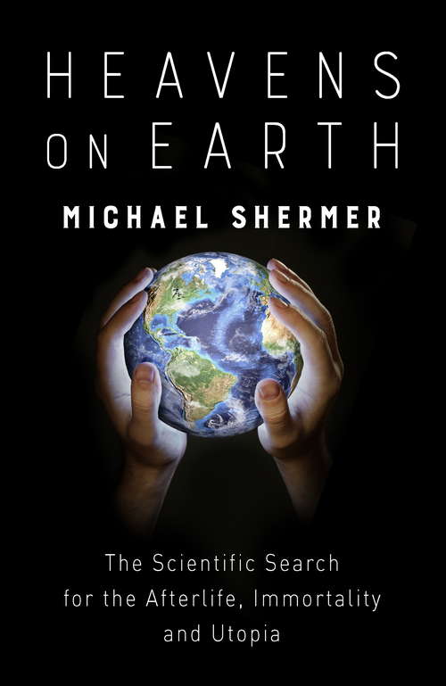 Book cover of Heavens on Earth: The Scientific Search for the Afterlife, Immortality and Utopia