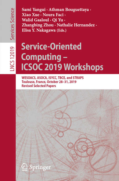 Book cover of Service-Oriented Computing – ICSOC 2019 Workshops: WESOACS, ASOCA, ISYCC, TBCE, and STRAPS, Toulouse, France, October 28–31, 2019, Revised Selected Papers (1st ed. 2020) (Lecture Notes in Computer Science #12019)