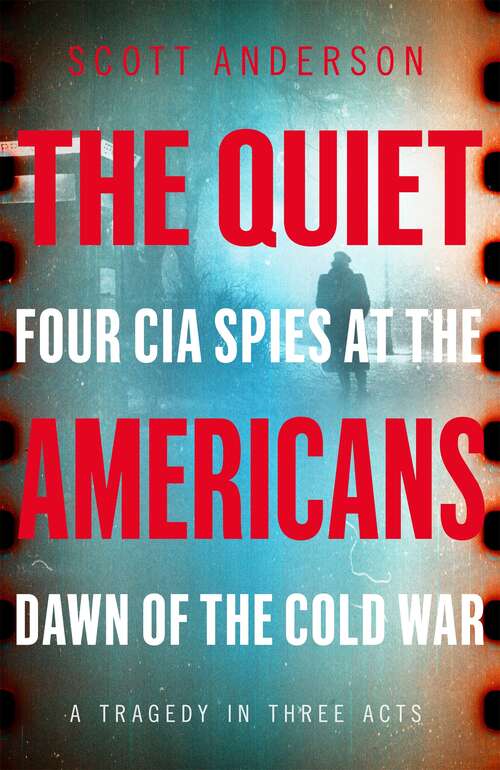 Book cover of The Quiet Americans: Four CIA Spies at the Dawn of the Cold War - A Tragedy in Three Acts