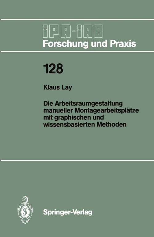 Book cover of Die Arbeitsraumgestaltung manueller Montagearbeitsplätze mit graphischen und wissensbasierten Methoden (1988) (IPA-IAO - Forschung und Praxis #128)