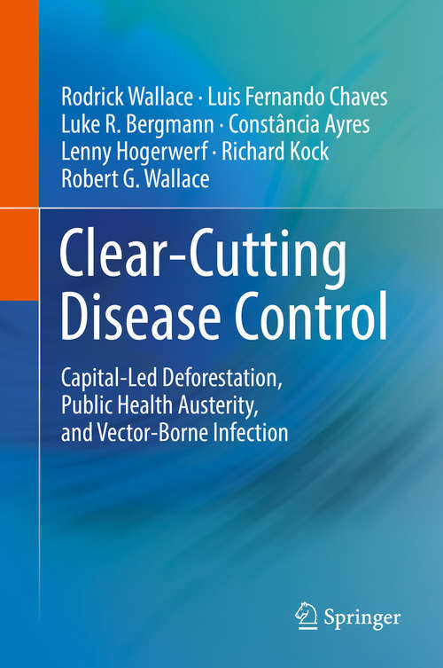 Book cover of Clear-Cutting Disease Control: Capital-Led Deforestation, Public Health Austerity, and Vector-Borne Infection