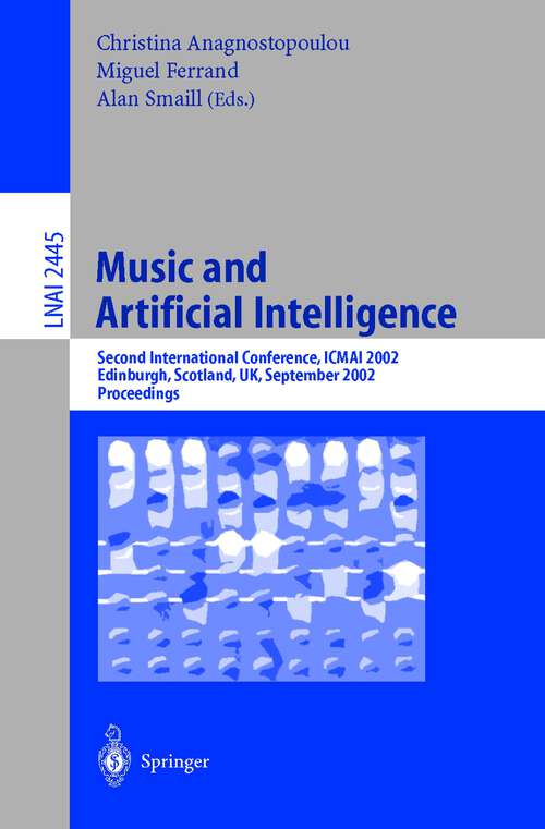 Book cover of Music and Artificial Intelligence: Second International Conference, ICMAI 2002, Edinburgh, Scotland, UK, September 12-14, 2002, Proceedings (2002) (Lecture Notes in Computer Science #2445)