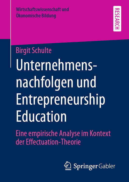 Book cover of Unternehmensnachfolgen und Entrepreneurship Education: Eine empirische Analyse im Kontext der Effectuation-Theorie (1. Aufl. 2019) (Wirtschaftswissenschaft und Ökonomische Bildung)