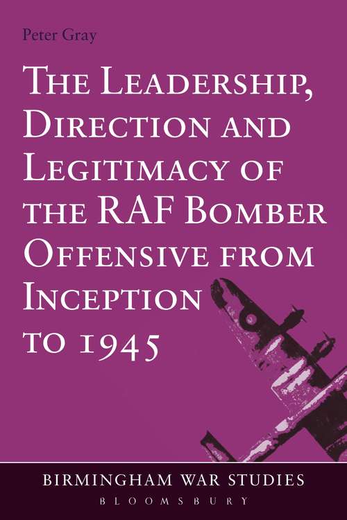 Book cover of The Leadership, Direction and Legitimacy of the RAF Bomber Offensive from Inception to 1945 (Birmingham War Studies)