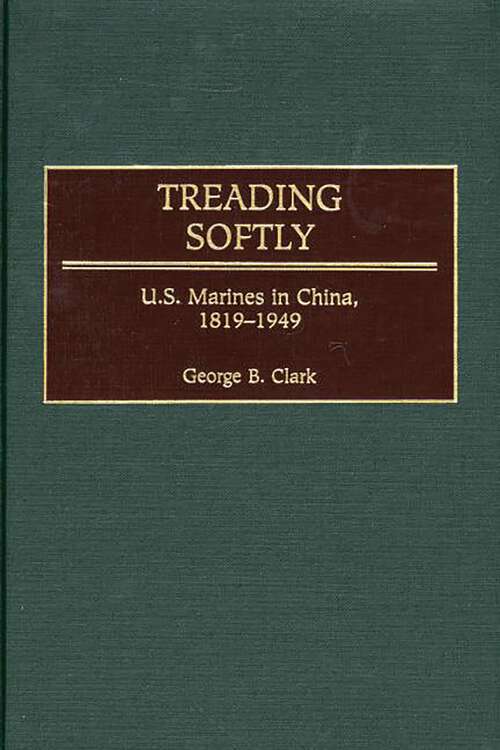 Book cover of Treading Softly: U.S. Marines in China, 1819-1949