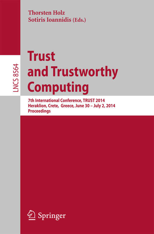 Book cover of Trust and Trustworthy Computing: 7th International Conference, TRUST 2014, Heraklion, Crete, Greece, June 30 -- July 2, 2014, Proceedings (2014) (Lecture Notes in Computer Science #8564)