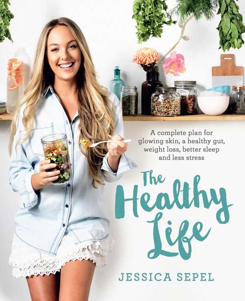 Book cover of The Healthy Life: A complete plan for glowing skin, a healthy gut, weight loss, better sleep and less stress