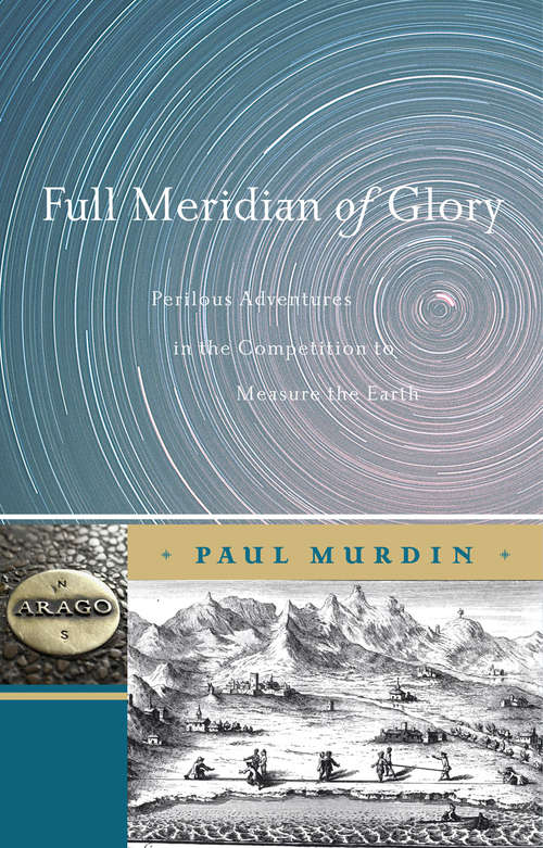 Book cover of Full Meridian of Glory: Perilous Adventures in the Competition to Measure the Earth (2009)