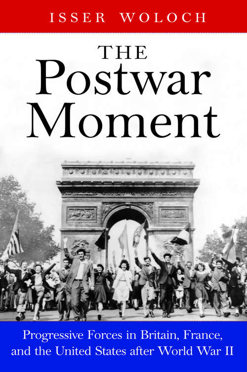 Book cover of The Postwar Moment: Progressive Forces in Britain, France, and the United States after World War II