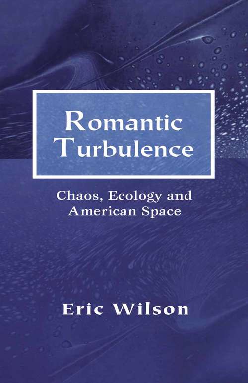 Book cover of Romantic Turbulence: Chaos, Ecology, and American Space (1st ed. 2000)
