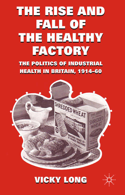 Book cover of The Rise and Fall of the Healthy Factory: The Politics of Industrial Health in Britain, 1914-60 (2011)