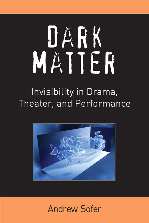 Book cover of Dark Matter: Invisibility in Drama, Theater, and Performance (Theater: Theory/Text/Performance)