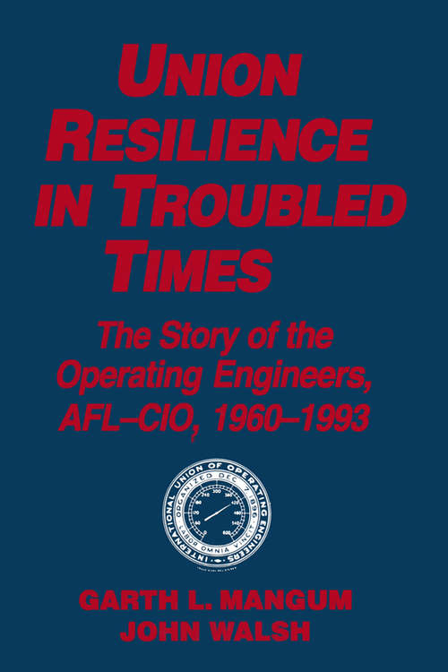 Book cover of Union Resilience in Troubled Times: The Story of the Operating Engineers, AFL-CIO, 1960-93