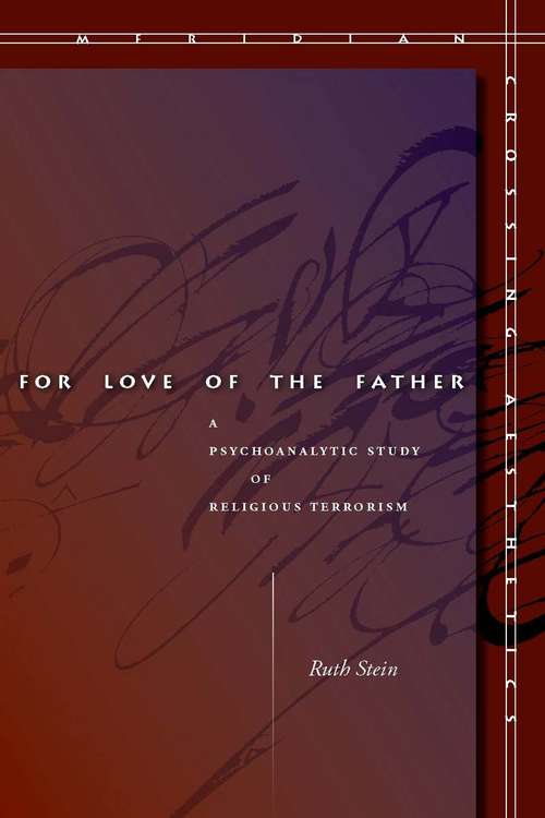 Book cover of For Love of the Father: A Psychoanalytic Study of Religious Terrorism (Meridian: Crossing Aesthetics #261)