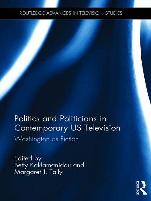 Book cover of Politics and Politicians in Contemporary US Television: Washington as Fiction (Routledge Advances in Television Studies)