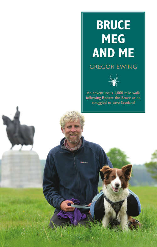 Book cover of Bruce, Meg and Me: An adventurous 1,000 mile walk following Robert the Bruce as he struggled to save Scotland