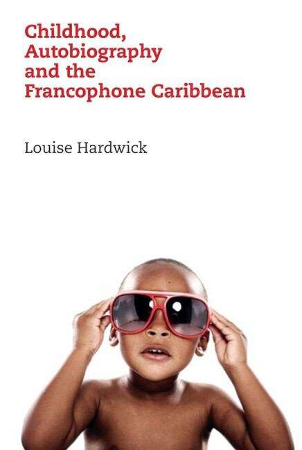 Book cover of Childhood, Autobiography and the Francophone Caribbean (Contemporary French and Francophone Cultures #24)