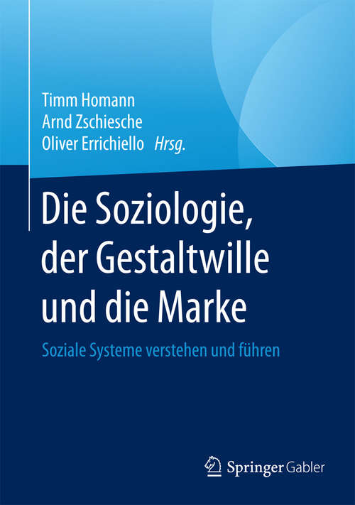 Book cover of Die Soziologie, der Gestaltwille und die Marke: Soziale Systeme verstehen und führen (1. Aufl. 2015)