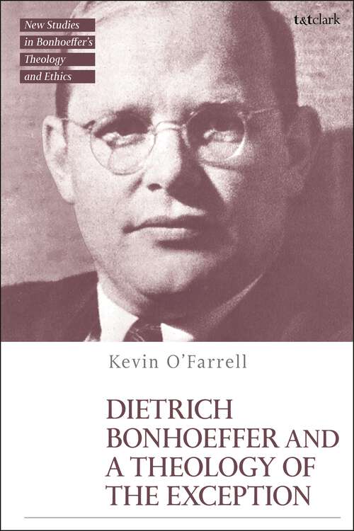 Book cover of Dietrich Bonhoeffer and a Theology of the Exception (T&T Clark New Studies in Bonhoeffer’s Theology and Ethics)