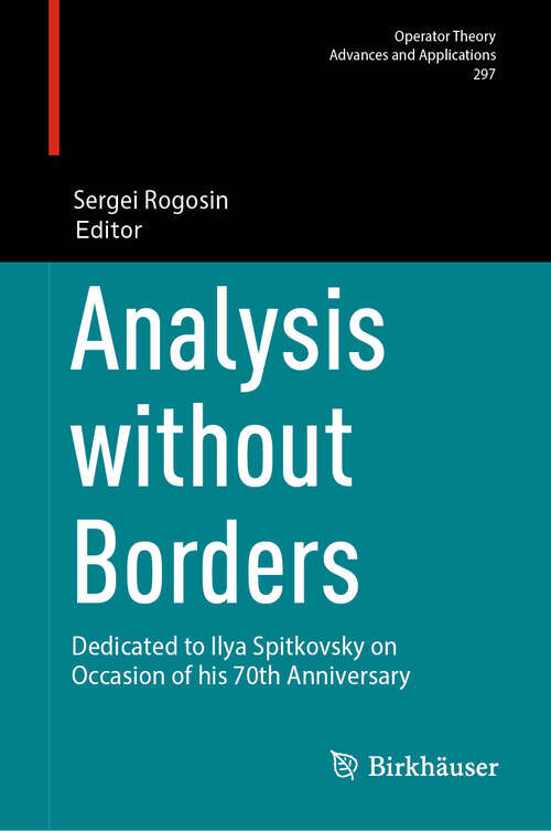 Book cover of Analysis without Borders: Dedicated to Ilya Spitkovsky on Occasion of his 70th Anniversary (2024) (Operator Theory: Advances and Applications #297)