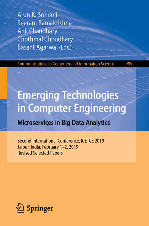 Book cover of Emerging Technologies in Computer Engineering: Second International Conference, ICETCE 2019, Jaipur, India, February 1–2, 2019, Revised Selected Papers (1st ed. 2019) (Communications in Computer and Information Science #985)