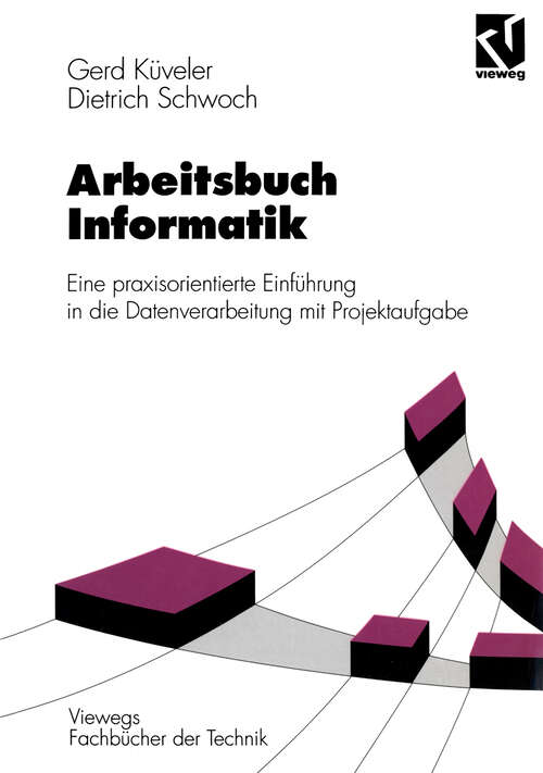 Book cover of Arbeitsbuch Informatik: Eine praxisorientierte Einführung in die Datenverarbeitung mit Projektaufgabe (1996) (Viewegs Fachbücher der Technik)