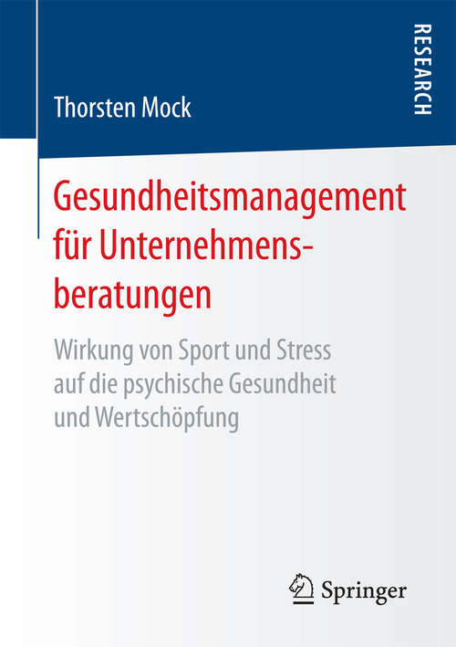 Book cover of Gesundheitsmanagement für Unternehmensberatungen: Wirkung von Sport und Stress auf die psychische Gesundheit und Wertschöpfung (1. Aufl. 2017)