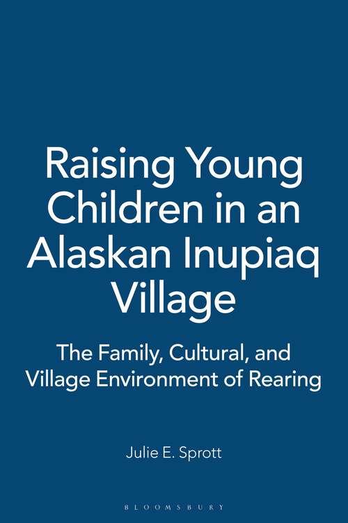 Book cover of Raising Young Children in an Alaskan Inupiaq Village: The Family, Cultural, and Village Environment of Rearing