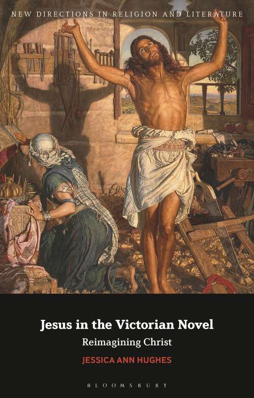 Book cover of Jesus in the Victorian Novel: Reimagining Christ (New Directions in Religion and Literature)
