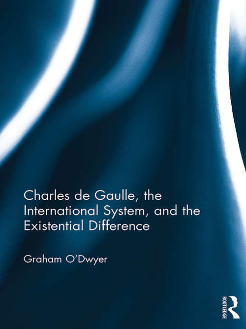 Book cover of Charles de Gaulle, the International System, and the Existential Difference