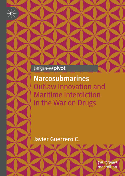 Book cover of Narcosubmarines: Outlaw Innovation and Maritime Interdiction in the War on Drugs (1st ed. 2020)