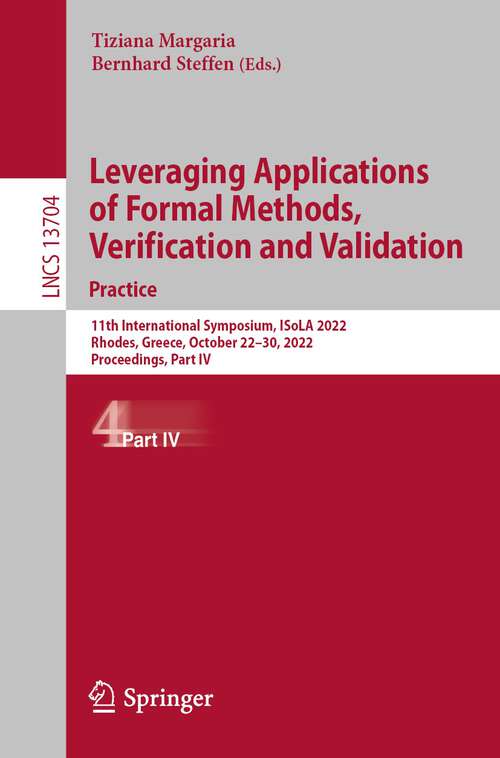 Book cover of Leveraging Applications of Formal Methods, Verification and Validation. Practice: 11th International Symposium, ISoLA 2022, Rhodes, Greece, October 22–30, 2022, Proceedings, Part IV (1st ed. 2022) (Lecture Notes in Computer Science #13704)