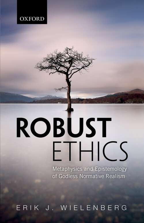 Book cover of Robust Ethics: The Metaphysics and Epistemology of Godless Normative Realism