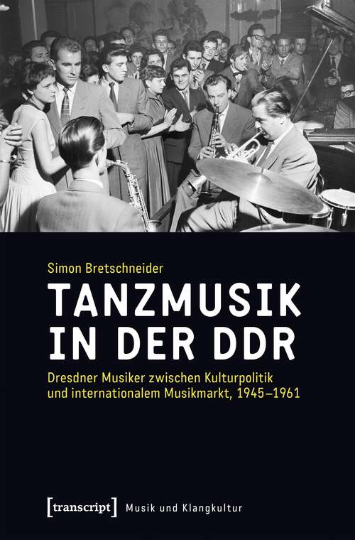 Book cover of Tanzmusik in der DDR: Dresdner Musiker zwischen Kulturpolitik und internationalem Musikmarkt, 1945-1961 (Musik und Klangkultur #31)