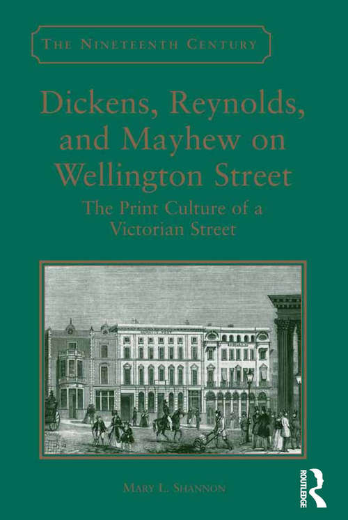 Book cover of Dickens, Reynolds, and Mayhew on Wellington Street: The Print Culture of a Victorian Street (The Nineteenth Century Series)
