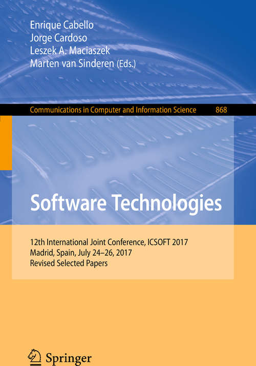 Book cover of Software Technologies: 12th International Joint Conference, ICSOFT 2017, Madrid, Spain, July 24–26, 2017, Revised Selected Papers (1st ed. 2018) (Communications in Computer and Information Science #868)