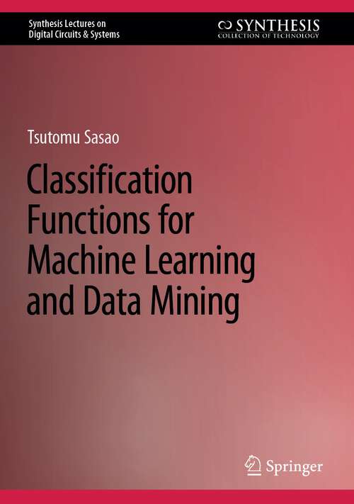 Book cover of Classification Functions for Machine Learning and Data Mining (1st ed. 2024) (Synthesis Lectures on Digital Circuits & Systems)