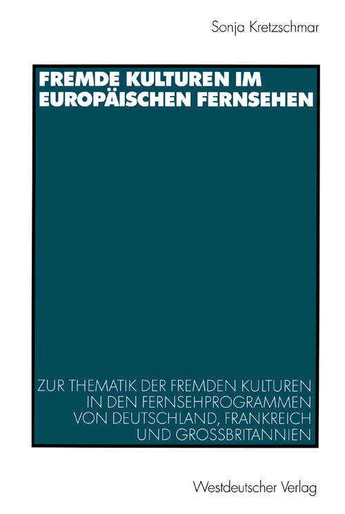 Book cover of Fremde Kulturen im europäischen Fernsehen: Zur Thematik der fremden Kulturen in den Fernsehprogrammen von Deutschland, Frankreich und Großbritannien (2002)