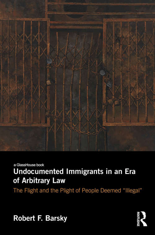 Book cover of Undocumented Immigrants in an Era of Arbitrary Law: The Flight and the Plight of People Deemed 'Illegal'