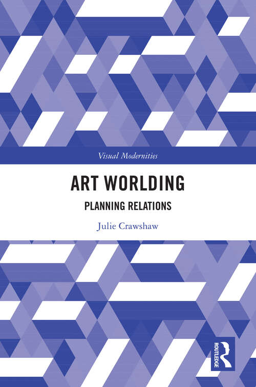 Book cover of Art Worlding: Planning Relations (Visual Modernities)