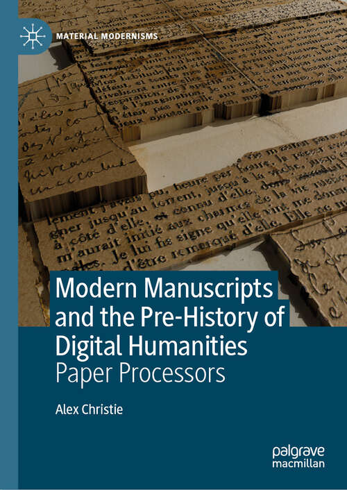 Book cover of Modern Manuscripts and the Pre-History of Digital Humanities: Paper Processors (2024) (Material Modernisms)