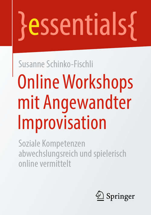 Book cover of Online Workshops mit Angewandter Improvisation: Soziale Kompetenzen abwechslungsreich und spielerisch online vermittelt (1. Aufl. 2020) (essentials)