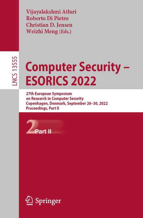 Book cover of Computer Security – ESORICS 2022: 27th European Symposium on Research in Computer Security, Copenhagen, Denmark, September 26–30, 2022, Proceedings, Part II (1st ed. 2022) (Lecture Notes in Computer Science #13555)