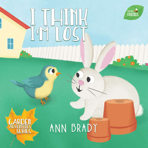 Book cover of I Think I'm Lost (Little Friends: Garden Adventures Series #4)