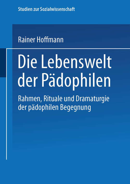 Book cover of Die Lebenswelt der Pädophilen: Rahmen, Rituale und Dramaturgie der pädophilen Begegnung (1996) (Studien zur Sozialwissenschaft #162)